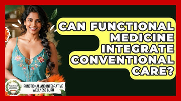 Can Functional Medicine Integrate Conventional Care? - Functional and Integrative Wellness Guru
