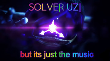 SOLVER UZI (but it’s just the music)