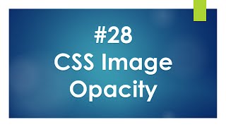 Lecture Num 28 CSS Image Opacity