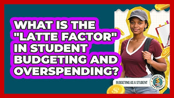 What Is The "Latte Factor" In Student Budgeting And Overspending? - Budgeting as a Student