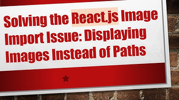 Solving the React.js Image Import Issue: Displaying Images Instead of Paths