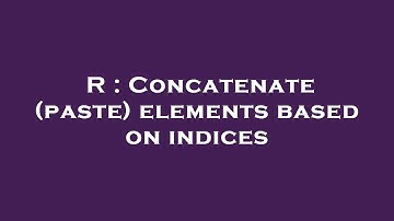 R : Concatenate (paste) elements based on indices