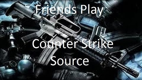Friends Play: Counter Strike Source: Episode 1 (Feat. Harry)