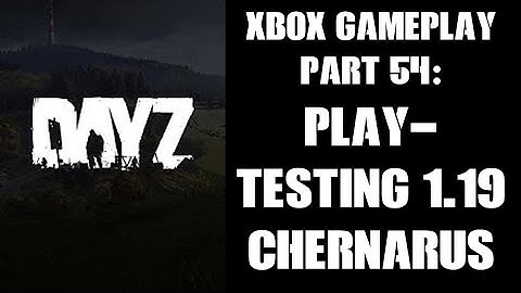 DayZ Xbox Gameplay Part 54: Play Testing 1.19 Chernarus For Adam! (Experimental Server)