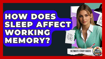 How Does Sleep Affect Working Memory? - Ultimate Study Hacks