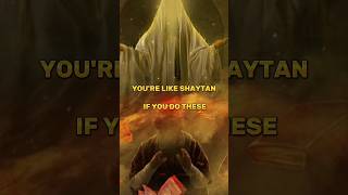 YOU'RE LIKE SHAYTAN IF YOU DO THESE #shorts #islam