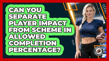 Can You Separate Player Impact From Scheme In Allowed Completion Percentage? - Gridiron Data Digest