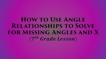 How to Use Angle Relationships to Solve for Missing  Angles and X (7th Grade Lesson)