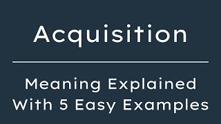 What does Acquisition mean? Acquisition Meaning in English With 5 Example Sentences