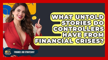 What Untold Stories Do Controllers Have From Financial Crises? - Finance Job Strategist