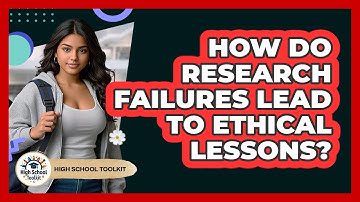 How Do Research Failures Lead To Ethical Lessons? - High School Toolkit
