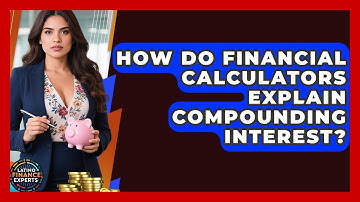 How Do Financial Calculators Explain Compounding Interest? - Latino Finance Experts