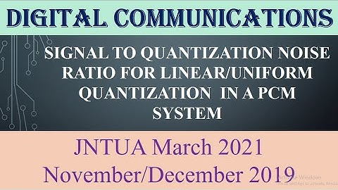 Signal to quantization noise ratio for linear quantization in a PCM system#March 2021#December2019