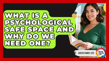 What Is A Psychological Safe Space And Why Do We Need One? - Queer Family Life