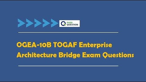 OGEA-10B TOGAF Enterprise Architecture Bridge Exam Questions