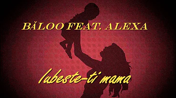 Băloo feat. Alexa - Iubeste-ti mama