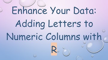 Enhance Your Data: Adding Letters to Numeric Columns with R