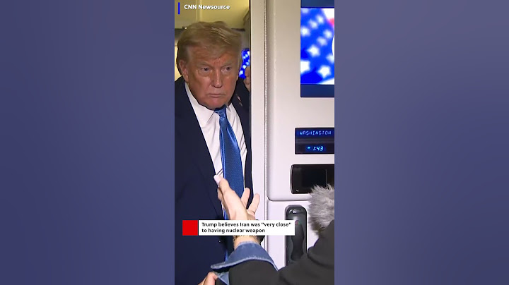 President Donald Trump says he believes Iran was "very close" to having a nuclear weapon