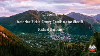 Probeline - featuring Pitkin County Candidate for Sheriff Michael Buglione