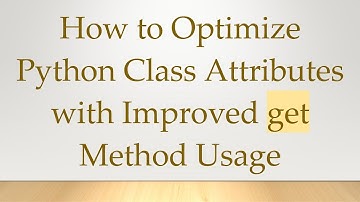 How to Optimize Python Class Attributes with Improved get Method Usage