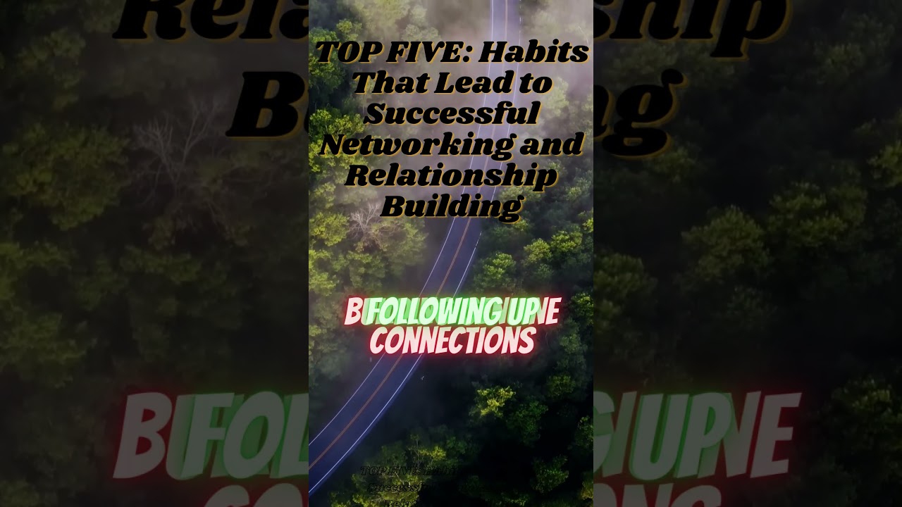 TOP FIVE: Habits That Lead to Successful Networking and Relationship Building