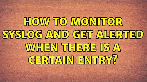 Ubuntu: How to monitor syslog and get alerted when there is a certain entry?