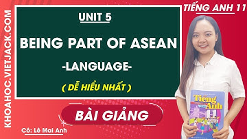 Tiếng Anh 11 - Unit 5 Being part of Asean - Language - Cô Lê Mai Anh ( DỄ HIỂU NHẤT )