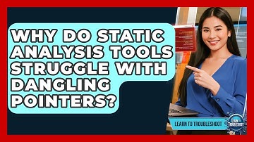 Why Do Static Analysis Tools Struggle With Dangling Pointers? - Learn To Troubleshoot