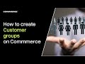 How to create a Customer group on Commmerce