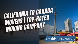 California to Canada Movers | Top-Rated Moving Company for Your Cross-Border Move