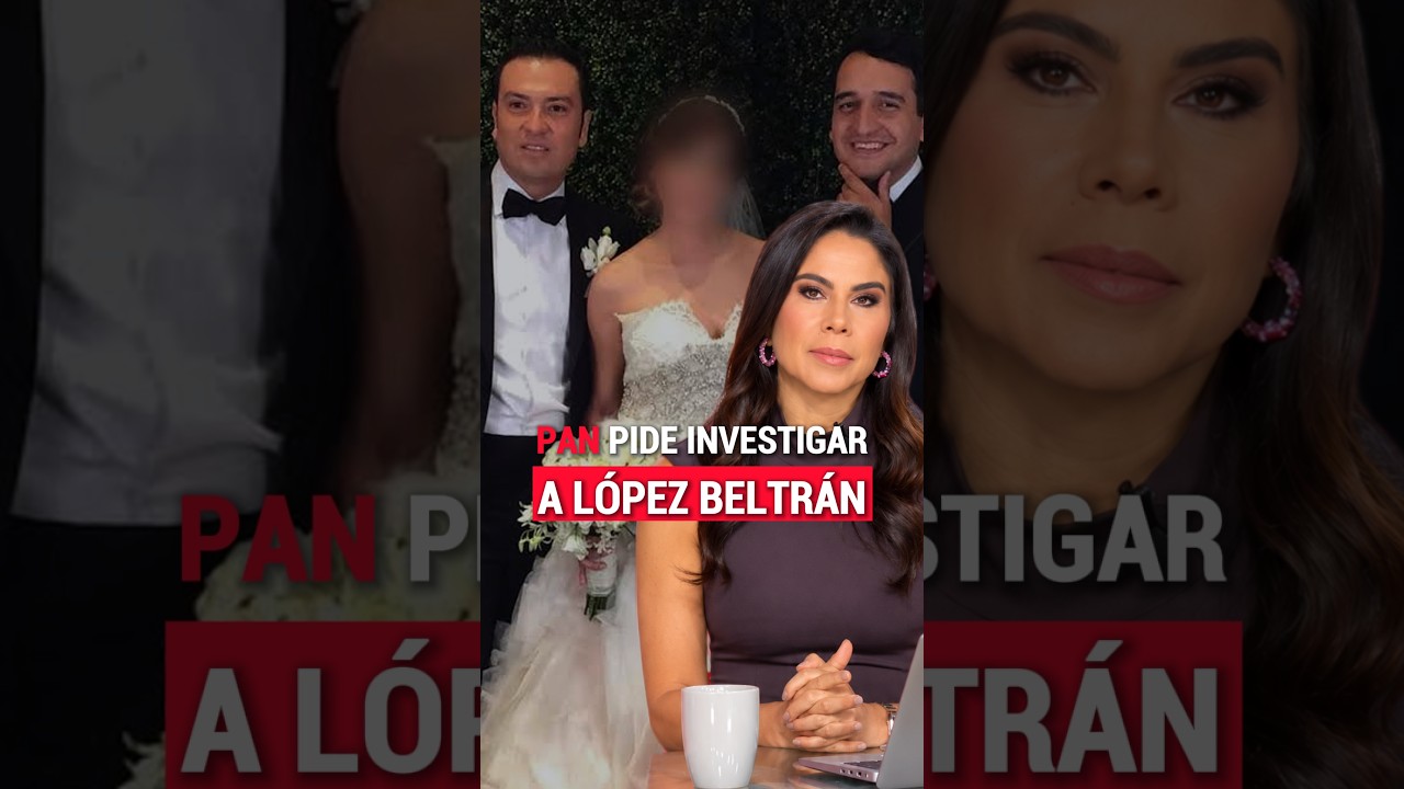 🔎 PAN pide investigar a López Beltrán | Paola Rojas