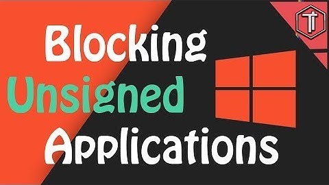 Protect Yourself By Blocking Installation Of Unsigned Apps in Windows