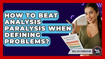 How To Beat Analysis Paralysis When Defining Problems? - Real Life Curriculum