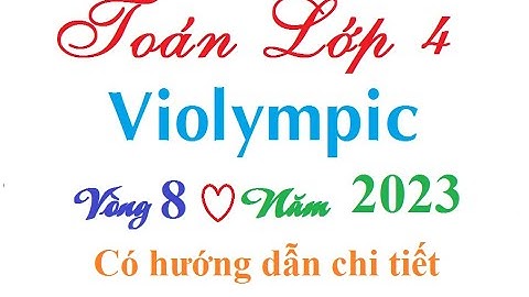 Hướng dẫn giải chi tiết violympic lớp 4 vòng 8 năm 2023| Violympic toán lớp 4 vòng 8 cấp Quận, huyện