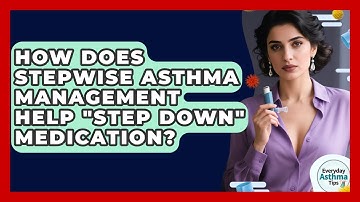 How Does Stepwise Asthma Management Help "step Down" Medication? - Everyday Asthma Tips