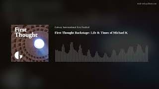 First Thought Backstage: Life & Times of Michael K