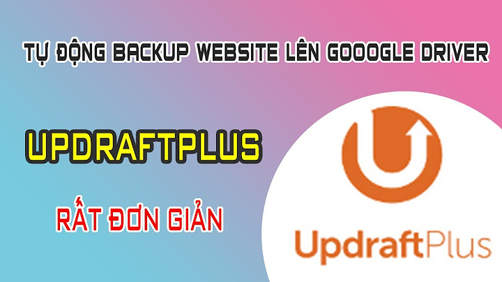 Hướng dẫn backup dữ liệu lên google drie năm 2024