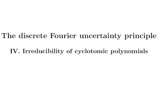 The discrete Fourier uncertainty principle: IV. Irreducibility of cyclotomic polynomials