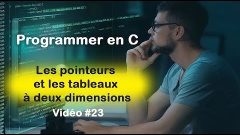 Programmer en C #23: Les pointeurs et tableaux à deux dimensions en langage C