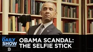 Obama's Selfie Stick: The Worst Scandal in Presidential History | The Daily Show