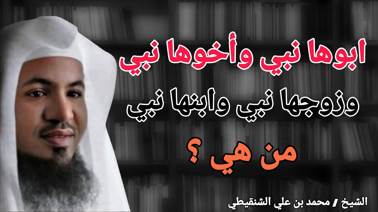 ابوها نبي وأخوها نبي وزوجها نبي وابنها نبي .. من هي هذه المرأة .. الشيخ محمد بن علي الشنقيطي