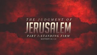 48: Standing Firm (The Judgement of Jerusalem - part 1 - Matthew 24:1-14)