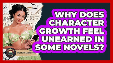 Why Does Character Growth Feel Unearned In Some Novels? - The Storytellers Room