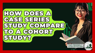 How Does A Case Series Study Compare To A Cohort Study? - The Friendly Statistician