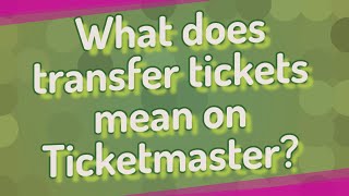 What does transfer tickets mean on Ticketmaster?