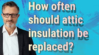 How often should attic insulation be replaced?