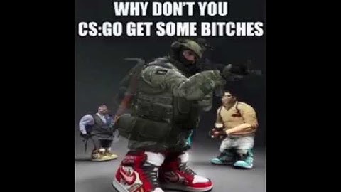 CS:GO get some bitches