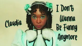 Claudia | I Don't Wanna Be Funny Anymore