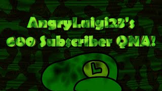 AngryLuigi23s QNA (600 Subs Special)