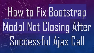 How to Fix Bootstrap Modal Not Closing After Successful Ajax Call